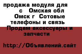 продажа модуля для iPhone 5с - Омская обл., Омск г. Сотовые телефоны и связь » Продам аксессуары и запчасти   